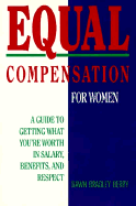 Equal Compensation for Women: A Guide to Getting What You're Worth in Salary, Benefits, And...