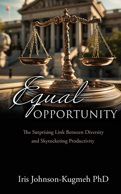 Equal Opportunity: The Surprising Link Between Diversity and Skyrocketing Productivity - Johnson-Kugmeh, Iris, PhD