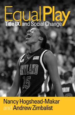 Equal Play: Title IX and Social Change - Hogshead-Makar, Nancy (Editor), and Zimbalist, Andrew, Professor (Editor)