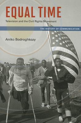 Equal Time: Television and the Civil Rights Movement - Bodroghkozy, Aniko