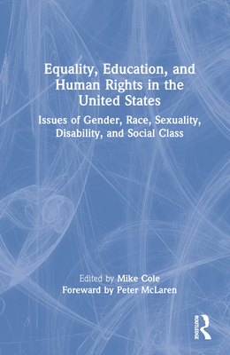 Equality, Education, and Human Rights in the United States: Issues of Gender, Race, Sexuality, Disability, and Social Class - Cole, Mike (Editor)