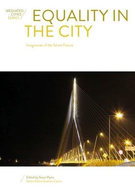 Equality in the City: Imaginaries of the Smart Future - Flynn, Susan (Editor), and Cairns, Graham