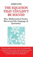 Equation That Couldn't be Solved: How a Mathmatical Genius Discovered the Language of Symmetry