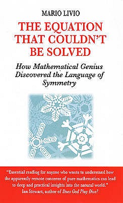 Equation That Couldn't be Solved: How a Mathmatical Genius Discovered the Language of Symmetry - Livio, Mario