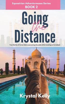 Equestrian Adventuresses Series Book 2: Going the Distance: True Stories of horse riders overcoming the odds while traveling on horseback (Horse Travel Book Series for Adults) - Kelly, Krystal