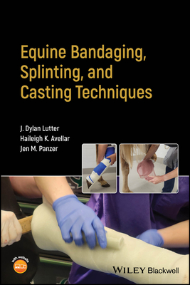 Equine Bandaging, Splinting, and Casting Techniques - Lutter, J Dylan, and Avellar, Haileigh K, and Panzer, Jen M