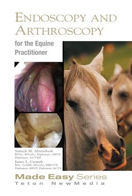 Equine Endoscopy and Arthroscopy for the Equine Practitioner - Abutarbush, Sameeh, and Carmalt, James