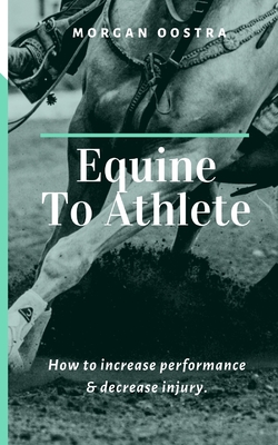 Equine To Athlete: How to increase performance and decrease injury. - Oostra, Morgan