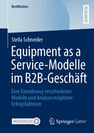 Equipment as a Service-Modelle Im B2b-Gesch?ft: Eine Einordnung Verschiedener Modelle Und Analyse Mglicher Erfolgsfaktoren