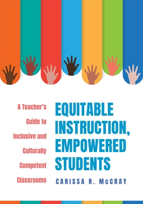 Equitable Instruction, Empowered Students: A Teacher's Guide to Inclusive and Culturally Competent Classrooms (Create an Equitable Instruction Classroom Culture That Encourages Equity and Justice) - McCray, Carissa R