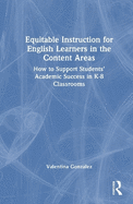 Equitable Instruction for English Learners in the Content Areas: How to Support Students' Academic Success in K-8 Classrooms