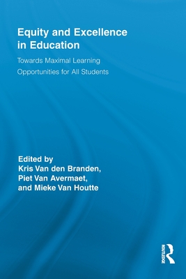 Equity and Excellence in Education: Towards Maximal Learning Opportunities for All Students - Van den Branden, Kris (Editor), and Van Avermaet, Piet (Editor), and Van Houtte, Mieke (Editor)