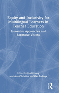 Equity and Inclusivity for Multilingual Learners in Teacher Education: Innovative Approaches and Expansive Visions