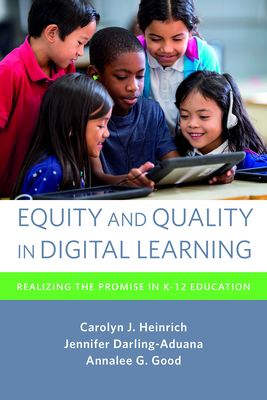 Equity and Quality in Digital Learning: Realizing the Promise in K-12 Education - Heinrich, Carolyn J, and Darling-Aduana, Jennifer, and Good, Annalee G