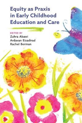 Equity as Praxis in Early Childhood Education and Care - Abawi, Zuhra (Editor), and Eizadirad, Ardavan (Editor), and Berman, Rachel (Editor)