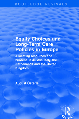 Equity Choices and Long-Term Care Policies in Europe: Allocating Resources and Burdens in Austria, Italy, the Netherlands and the United Kingdom - Oesterle, August