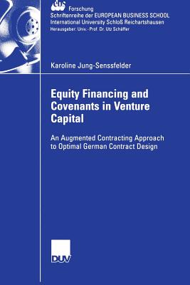 Equity Financing and Covenants in Venture Capital: An Augmented Contracting Approach to Optimal German Contract Design - Jung-Senssfelder, Karoline, and Hommel, Prof Dr Ulrich (Foreword by)