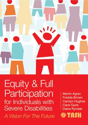 Equity & Full Participation for Individuals with Severe Disabilities: A Vision for the Future - Agran, Martin (Editor), and Brown, Fredda (Editor), and Hughes, Carolyn (Editor)