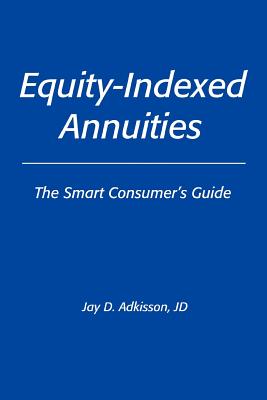 Equity-Indexed Annuities: The Smart Consumer's Guide - Adkisson Jd, Jay D