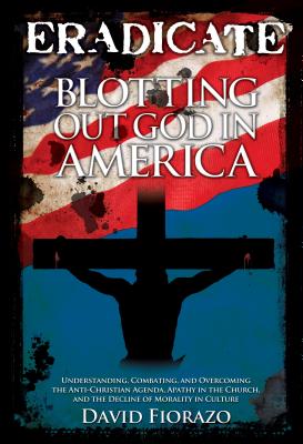 Eradicate: Blotting Out God in America - Fiorazo, David