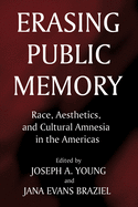 Erasing Public Memory: Race, Aesthetics, and Cultural Amnesia in the Americas