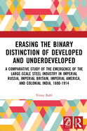 Erasing the Binary Distinction of Developed and Underdeveloped: A Comparative Study of the Emergence of the Large-Scale Steel Industry in Imperial Russia, Imperial Britain, Imperial America, and Colonial India, 1880-1914