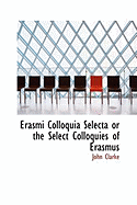 Erasmi Colloquia Selecta or the Select Colloquies of Erasmus