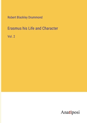 Erasmus his Life and Character: Vol. 2 - Drummond, Robert Blackley