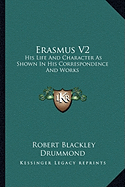 Erasmus V2: His Life And Character As Shown In His Correspondence And Works - Drummond, Robert Blackley