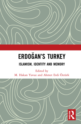 Erdogan's Turkey: Islamism, Identity and Memory - Yavuz, M. Hakan (Editor), and ztrk, Ahmet Erdi (Editor)