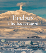 Erebus the Ice Dragon: Portrait of an Antarctic Volcano