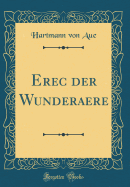 Erec Der Wunderaere (Classic Reprint)