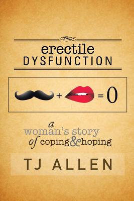 Erectile Dysfunction: A Woman's Story of Coping & Hoping - Allen, Tj