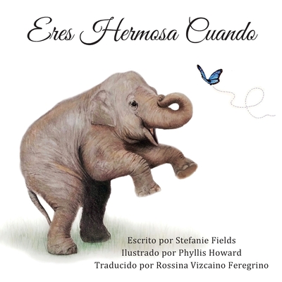 Eres Hermosa Cuando: You're Beautiful When (Spanish Edition) - Howard, Phyllis (Illustrator), and Feregrino, Rossina Vizcaino (Translated by), and Fields, Stefanie