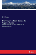 Erfahrungen auf dem Gebiete der Augenheilkunde: Bericht ?ber 1641 Augenkranke und 70 Starextractionen