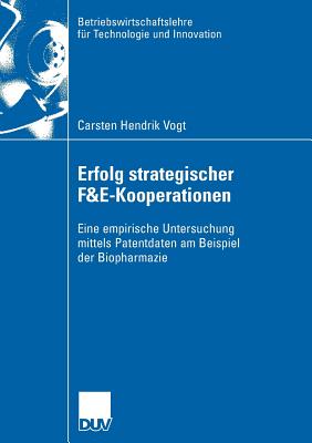 Erfolg Strategischer F&e-Kooperationen: Eine Empirische Untersuchung Mittels Patentdaten Am Beispiel Der Biopharmazie - Vogt, Carsten Hendrik, and Ernst, Prof Dr Holger (Foreword by)