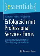 Erfolgreich mit Professional Services Firms: Eckpfeiler f?r zukunftsf?hige Dienstleistungsunternehmen