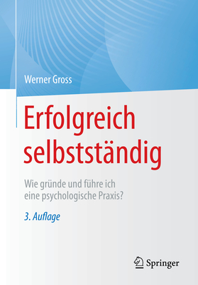 Erfolgreich selbststndig: Wie grnde und fhre ich eine psychologische Praxis? - Gross, Werner