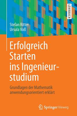 Erfolgreich Starten Ins Ingenieurstudium: Grundlagen Der Mathematik Anwendungsorientiert Erklart - Ritter, Stefan, and Vo?, Ursula