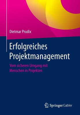 Erfolgreiches Projektmanagement: Vom Sicheren Umgang Mit Menschen in Projekten - Prudix, Dietmar