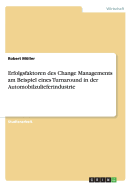 Erfolgsfaktoren Des Change Managements Am Beispiel Eines Turnaround in Der Automobilzulieferindustrie - Mller, Robert