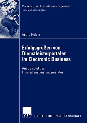 Erfolgsgroessen von Dienstleisterportalen im Electronic Business: Am Beispiel des Finanzdienstleistungsmarktes - Holste, Astrid