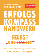 Erfolgskompass Handwerk: Selbst und Stndig: Wie du als selbststndiger Handwerker richtig mit deiner Zeit umgehst