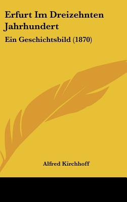 Erfurt Im Dreizehnten Jahrhundert: Ein Geschichtsbild (1870) - Kirchhoff, Alfred