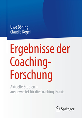 Ergebnisse der Coaching-Forschung: Aktuelle Studien - ausgewertet f?r die Coaching-Praxis - Bning, Uwe, and Kegel, Claudia