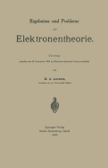 Ergebnisse Und Probleme Der Elektronentheorie: Vortrag Gehalten Am 20. Dezember 1904 Im Elektrotechnischen Verein Zu Berlin
