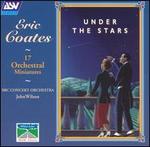 Eric Coates: Under the Stars - 17 Orchestral Miniatures