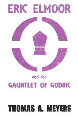 Eric Elmoor and The Gauntlet of Godric - Meyers, Thomas a