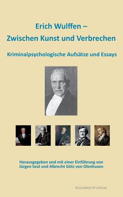 Erich Wulffen - Zwischen Kunst und Verbrechen: Kriminalpsychologische Aufs?tze und Essays - Wulffen, Erich