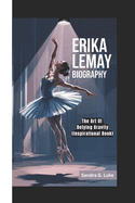 Erika Lemay Biography: The Art Of Defying Gravity (Inspirational Book)